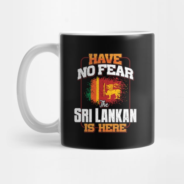 Sri Lankan Flag  Have No Fear The Sri Lankan Is Here - Gift for Sri Lankan From Sri Lanka by Country Flags